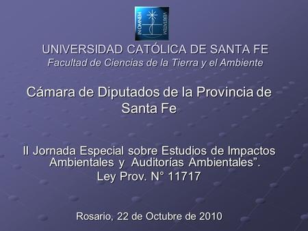 UNIVERSIDAD CATÓLICA DE SANTA FE Facultad de Ciencias de la Tierra y el Ambiente Cámara de Diputados de la Provincia de Santa Fe II Jornada Especial sobre.