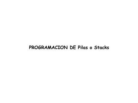 PROGRAMACION DE Pilas o Stacks