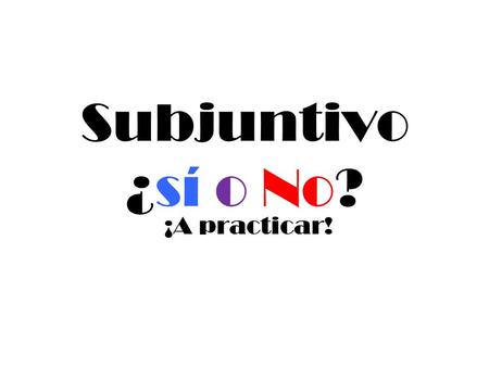 Subjuntivo ¿sí o No? ¡A practicar!.
