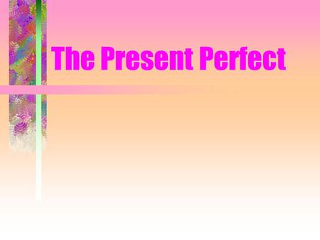 The Present Perfect. In English we form the present perfect tense by combining have or has with the past participle of a verb: he has seen, have you tried?,