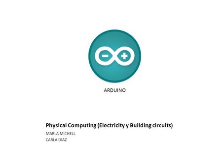 Physical Computing (Electricity y Building circuits) MARLA MICHELL CARLA DIAZ ARDUINO.