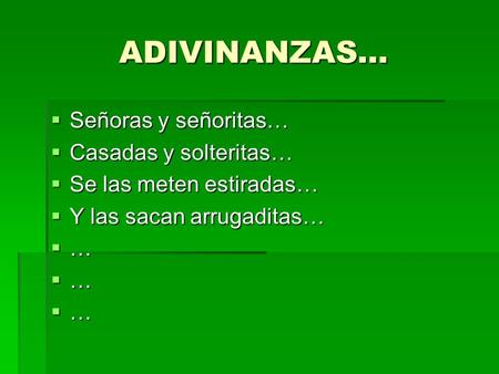 ADIVINANZAS… Señoras y señoritas… Casadas y solteritas…