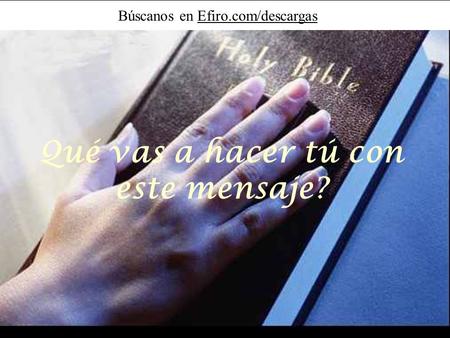 Búscanos en Efiro.com/descargasEfiro.com/descargas Qué vas a hacer tú con este mensaje?