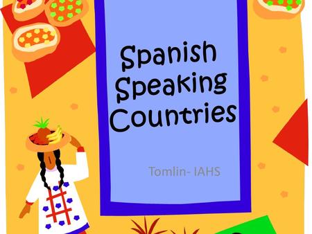 Spanish Speaking Countries Tomlin- IAHS. Which Countries are Spanish Speaking? Mexico Guatemala El Salvador Honduras Nicaragua Costa Rica Panama Colombia.