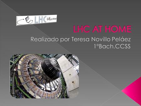 1. ¿Qué es el LHC? 2. Características del LHC 3. Proyecto LHC at home.