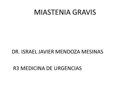 MIASTENIA GRAVIS DR. ISRAEL JAVIER MENDOZA MESINAS