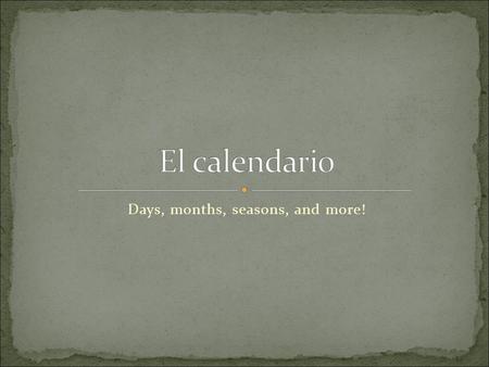 Days, months, seasons, and more!. Hoy= Mañana= El día = La semana = El fin de semana = El mes = La estación = El año = today tomorrow day week The weekend.