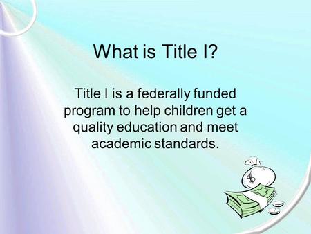 What is Title I? Title I is a federally funded program to help children get a quality education and meet academic standards.