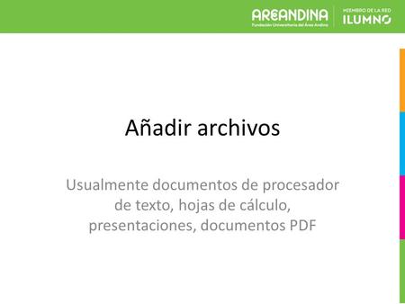 Añadir archivos Usualmente documentos de procesador de texto, hojas de cálculo, presentaciones, documentos PDF.