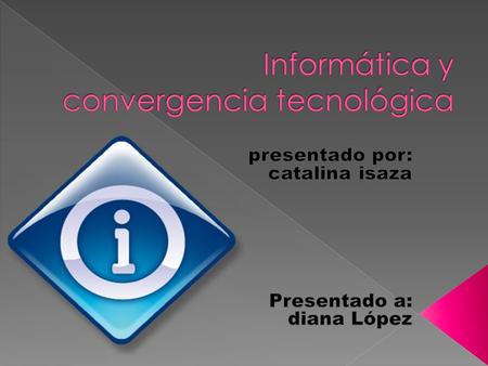  La convergencia tecnológica es un instrumento fundamental para todo tipo de comunicación, la realización de tareas, y sus formas de desarrollo. ( sonidos.