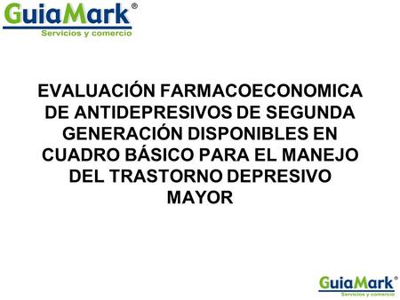 EVALUACIÓN FARMACOECONOMICA DE ANTIDEPRESIVOS DE SEGUNDA GENERACIÓN DISPONIBLES EN CUADRO BÁSICO PARA EL MANEJO DEL TRASTORNO DEPRESIVO MAYOR.