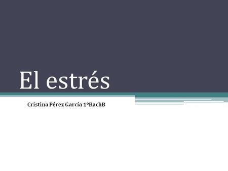 El estrés Cristina Pérez García 1ºBachB.