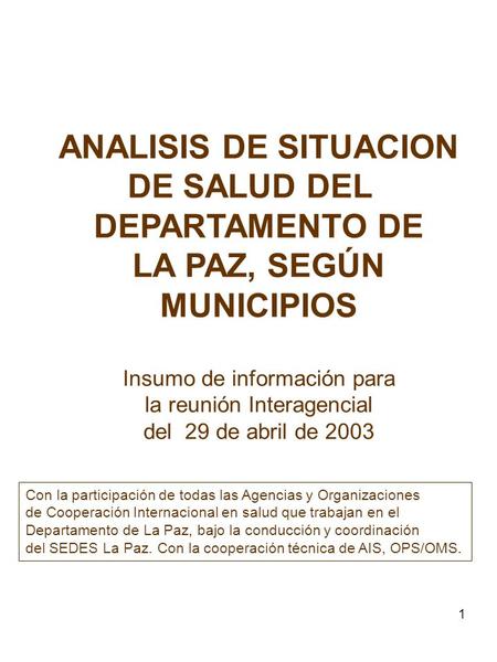 1 ANALISIS DE SITUACION DE SALUD DEL DEPARTAMENTO DE LA PAZ, SEGÚN MUNICIPIOS Insumo de información para la reunión Interagencial del 29 de abril de 2003.