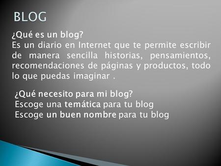 ¿Qué es un blog? Es un diario en Internet que te permite escribir de manera sencilla historias, pensamientos, recomendaciones de páginas y productos, todo.