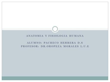 Anatomia y fisiologia humana Alumno: Pacheco Herrera d.s