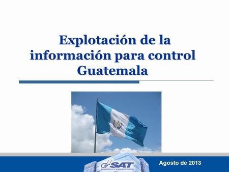 Explotación de la información para control Guatemala Explotación de la información para control Guatemala Agosto de 2013.