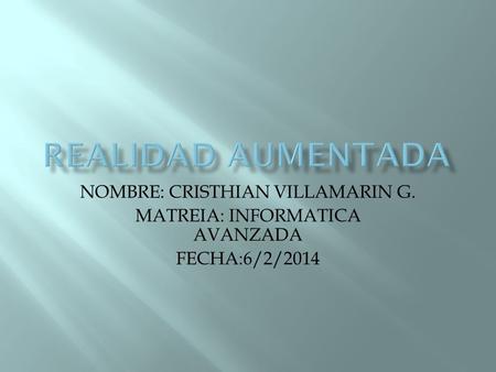 NOMBRE: CRISTHIAN VILLAMARIN G. MATREIA: INFORMATICA AVANZADA FECHA:6/2/2014.