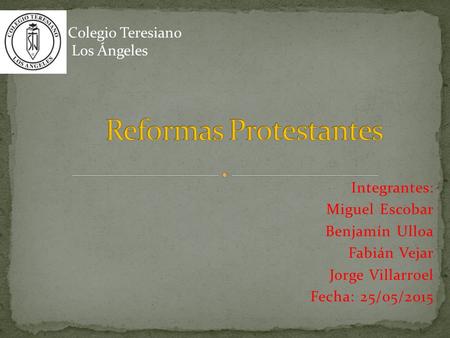 Integrantes: Miguel Escobar Benjamín Ulloa Fabián Vejar Jorge Villarroel Fecha: 25/05/2015 Colegio Teresiano Los Ángeles.