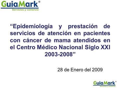 28 de Enero del 2009 “Epidemiología y prestación de servicios de atención en pacientes con cáncer de mama atendidos en el Centro Médico Nacional Siglo.
