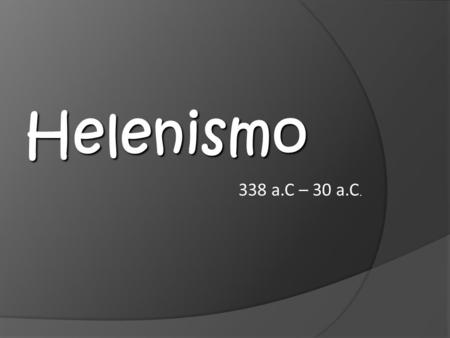 Helenismo 338 a.C – 30 a.C..