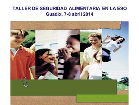 TALLER DE SEGURIDAD ALIMENTARIA EN LA ESO Guadix, 7-8 abril 2014