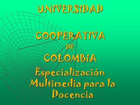 UNIVERSIDADCOOPERATIVADECOLOMBIA Especialización Multimedia para la Docencia.