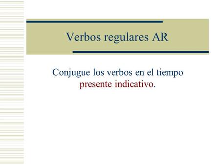 Verbos regulares AR Conjugue los verbos en el tiempo presente indicativo.