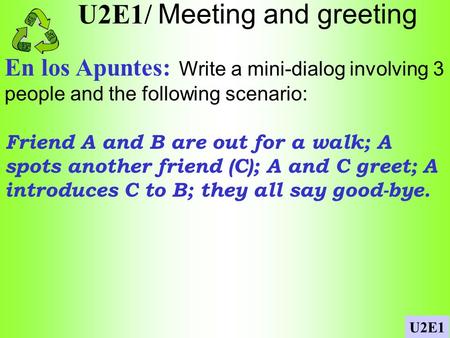 U2E1/ Meeting and greeting En los Apuntes: Write a mini-dialog involving 3 people and the following scenario: Friend A and B are out for a walk; A spots.