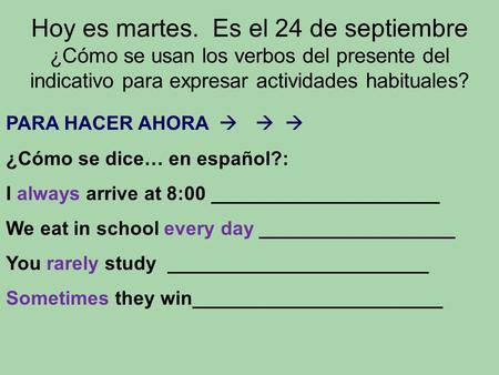 Hoy es martes. Es el 24 de septiembre ¿Cómo se usan los verbos del presente del indicativo para expresar actividades habituales? PARA HACER AHORA  