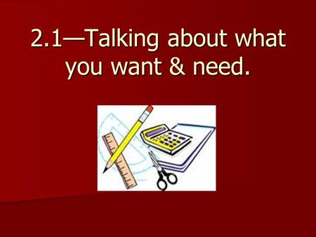 2.1—Talking about what you want & need.. Subject Pronouns You’ve already learned the subject pronouns that can be used for I and You. Now you will learn.