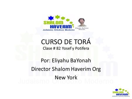 CURSO DE TORÁ Clase # 82 Yosef y Potifera Por: Eliyahu BaYonah Director Shalom Haverim Org New York.