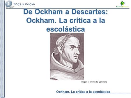 De Ockham a Descartes: Ockham. La crítica a la escolástica