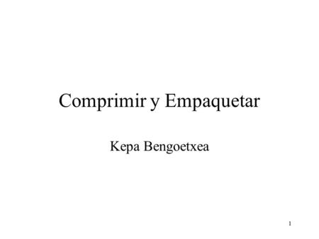 1 Comprimir y Empaquetar Kepa Bengoetxea. 2 Enpaquetando y Comprimiendo Ficheros: tar : utilidad para empaquetar ficheros –tar... (lista de ficheros a.