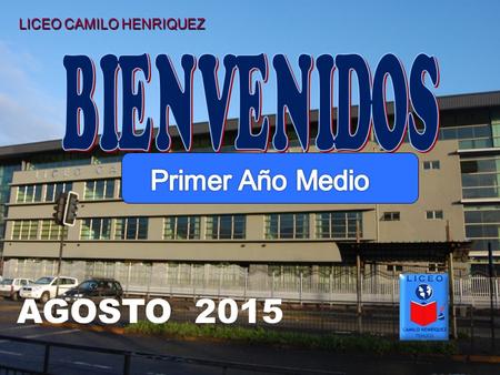 BIENVENIDOS LICEO CAMILO HENRIQUEZ Primer Año Medio AGOSTO 2015.