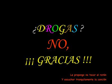 ¿DROGAS ? NO, ¡¡¡ GRACIAS !!! Le propongo no tocar el ratón Y escuchar tranquilamente la canción.