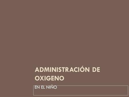 ADMINISTRACIÓN DE OXIGENO