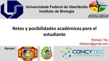 Retos y posibilidades académicos para el estudiante Universidade Federal de Uberlândia Instituto de Biologia Richard Tito Apoyo:
