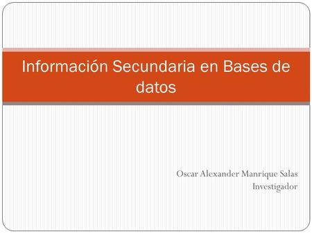 Oscar Alexander Manrique Salas Investigador Información Secundaria en Bases de datos.