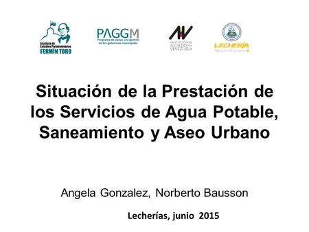 Situación de la Prestación de los Servicios de Agua Potable, Saneamiento y Aseo Urbano Angela Gonzalez, Norberto Bausson Lecherías, junio 2015.