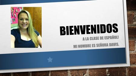 A la clase de español! Mi nombre es señora Davis.