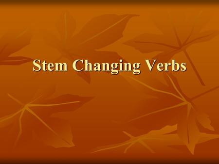 Stem Changing Verbs. Haz Ahora ¿Cuáles son algunos verbos de cambio? ¿Cuáles son algunos verbos de cambio?