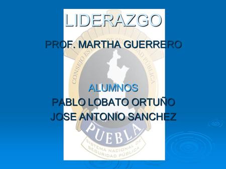 I S I P O L LIDERAZGO PROF. MARTHA GUERRERO ALUMNOS PABLO LOBATO ORTUÑO JOSE ANTONIO SANCHEZ.