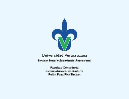 Servicio Social y Experiencia Recepcional Facultad Contaduría Licenciatura en Contaduría Reión Poza Rica Tuxpan.