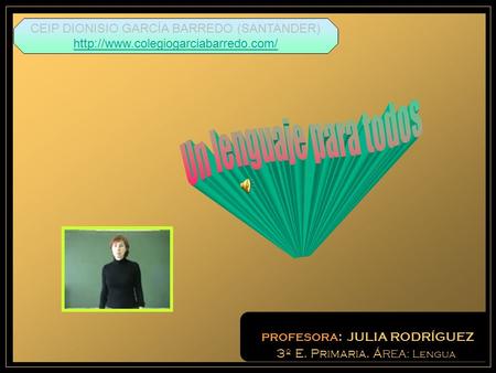 PROFESORA : JULIA RODRÍGUEZ CEIP DIONISIO GARCÍA BARREDO (SANTANDER)  3º E. Primaria. Á REA: Lengua.