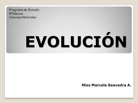 EVOLUCIÓN Miss Marcela Saavedra A. Programa de Estudio 8°básicos