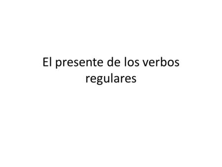 El presente de los verbos regulares