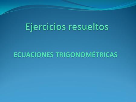 ECUACIONES TRIGONOMÉTRICAS. Antes de comenzar debes tener en cuenta los siguientes consejos: 1.Organiza tu lugar de trabajo. Éste debe ser un lugar despejado,
