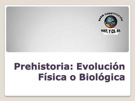 Prehistoria: Evolución Física o Biológica. La Prehistoria y las Primeras Culturas La historia de la humanidad es tan larga que los historiadores la “hemos.
