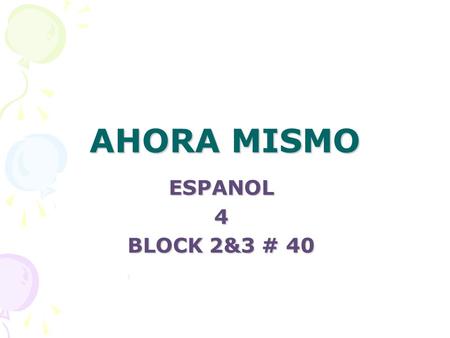 AHORA MISMO ESPANOL4 BLOCK 2&3 # 40. EL EXAMEN FINAL: EL EXAMEN FINAL: A. GRAMATICA/VOCABULARIO/CULTURA (MC): (125 X 1):125 B. HABLAR ( 5X8): 40 C.ESCUCHAR(