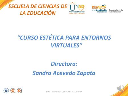 ESCUELA DE CIENCIAS DE LA EDUCACIÓN “CURSO ESTÉTICA PARA ENTORNOS VIRTUALES” Directora: Sandra Acevedo Zapata FI-GQ-GCMU-004-015 V. 001-17-04-2013.